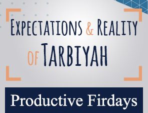 Productive Fridays | EXPECTATIONS & REALITY OF TARBIYAH
